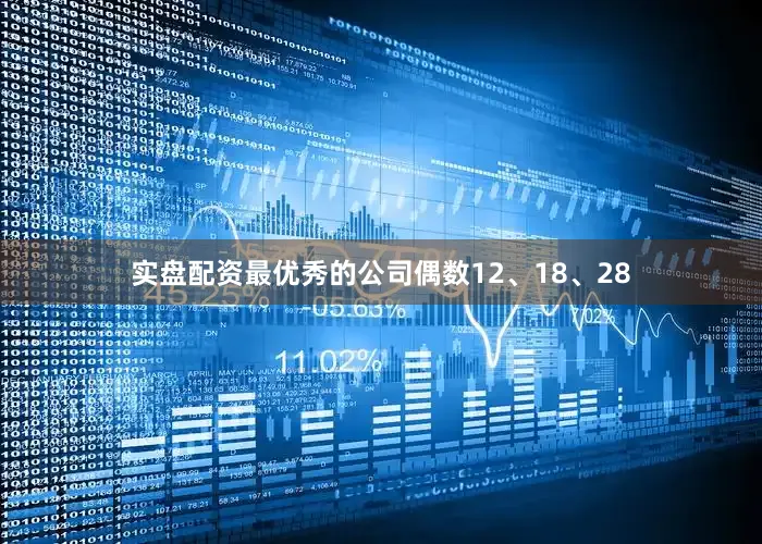 实盘配资最优秀的公司偶数12、18、28