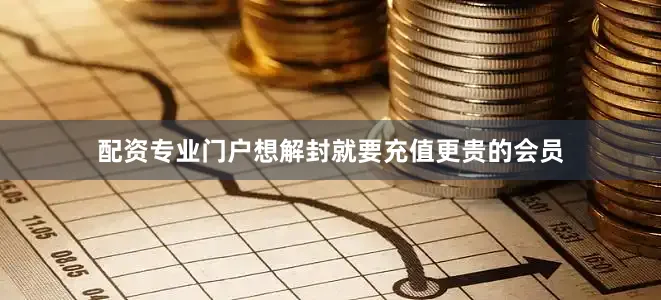 配资专业门户想解封就要充值更贵的会员