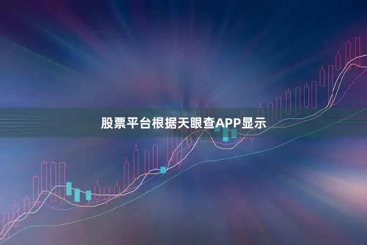股票平台根据天眼查APP显示